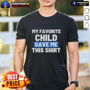 Official My Favorite Child Gave Me This T-Shirt