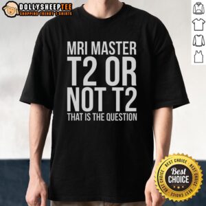 Top Mri Master T2 Or Not T2 T-Shirt