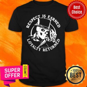 Awesome Skeleton Respect Is Earned Loyalty Returned Shirt