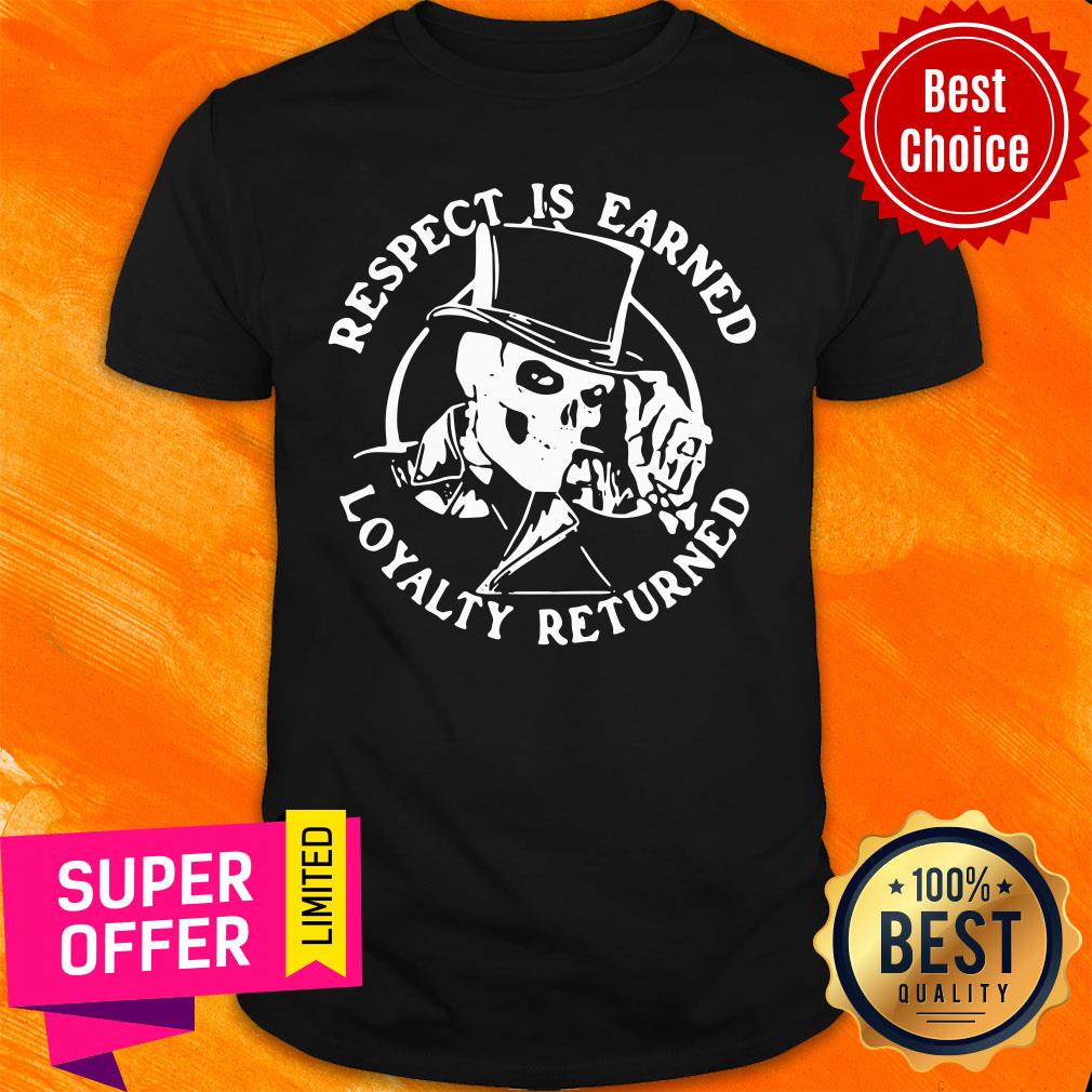 Awesome Skeleton Respect Is Earned Loyalty Returned Shirt