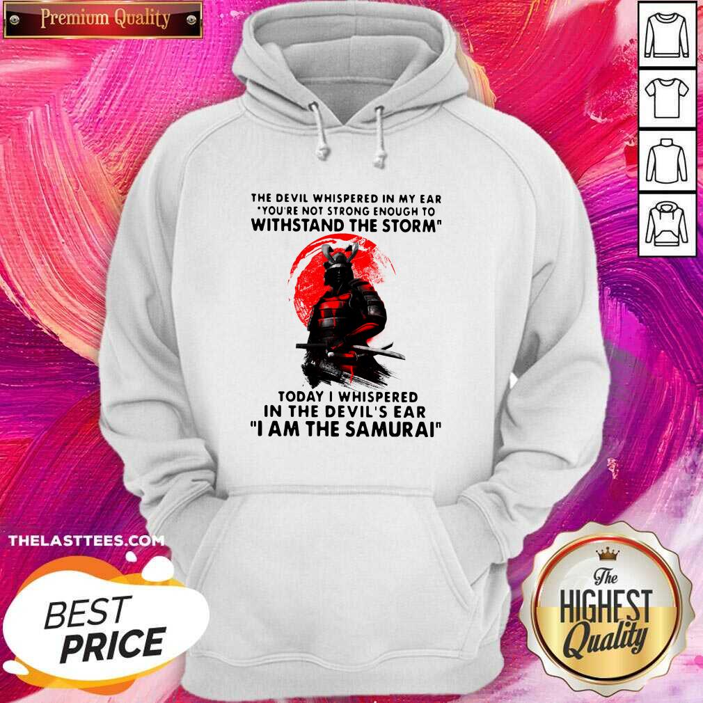 Hot Samurai The Devil Whispered In My Ear You’re Not Strong Enough To Withstand The Storm Shirt - Image 5