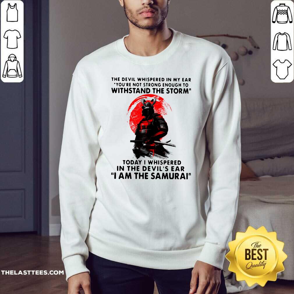 Hot Samurai The Devil Whispered In My Ear You’re Not Strong Enough To Withstand The Storm Shirt - Image 4