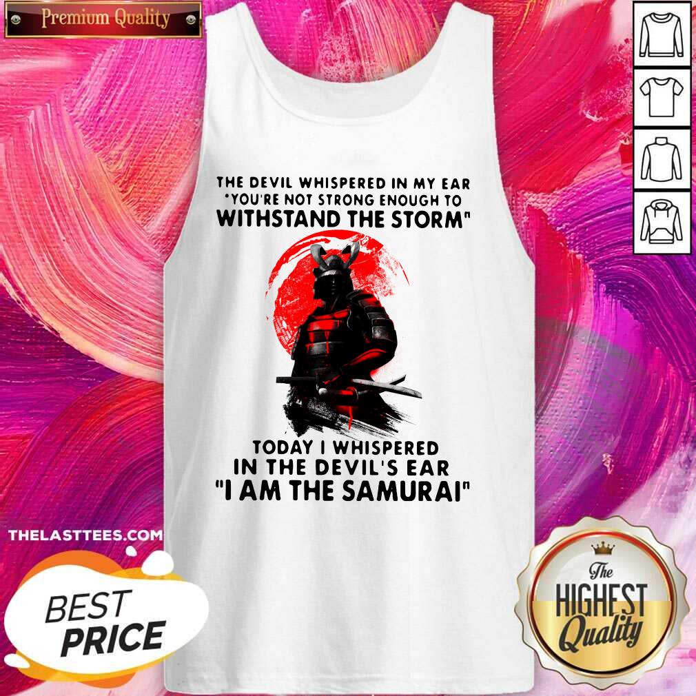 Hot Samurai The Devil Whispered In My Ear You’re Not Strong Enough To Withstand The Storm Shirt - Image 3