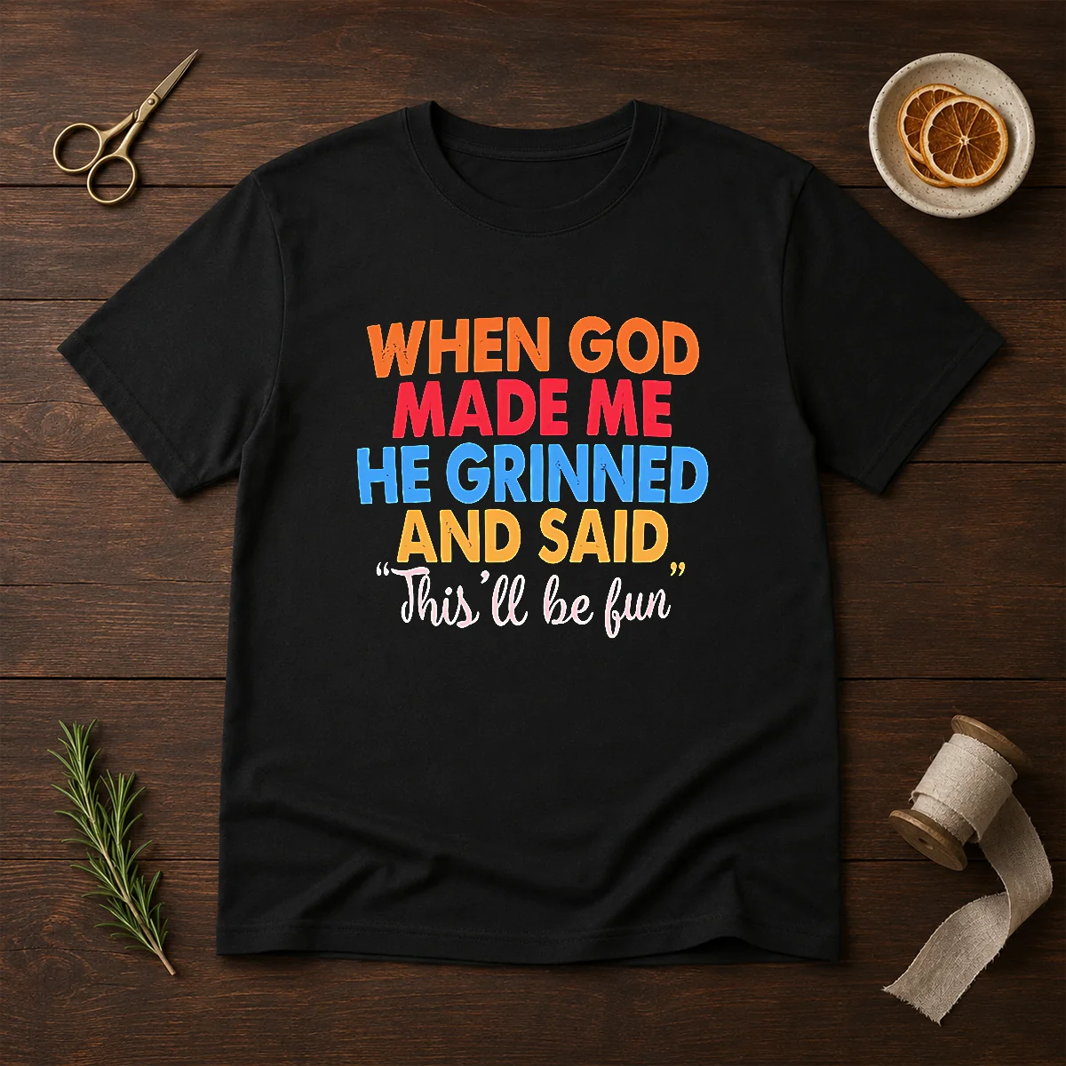 Nice When God Made Me He Grinned And Said This'Ll Be Fun Shirt