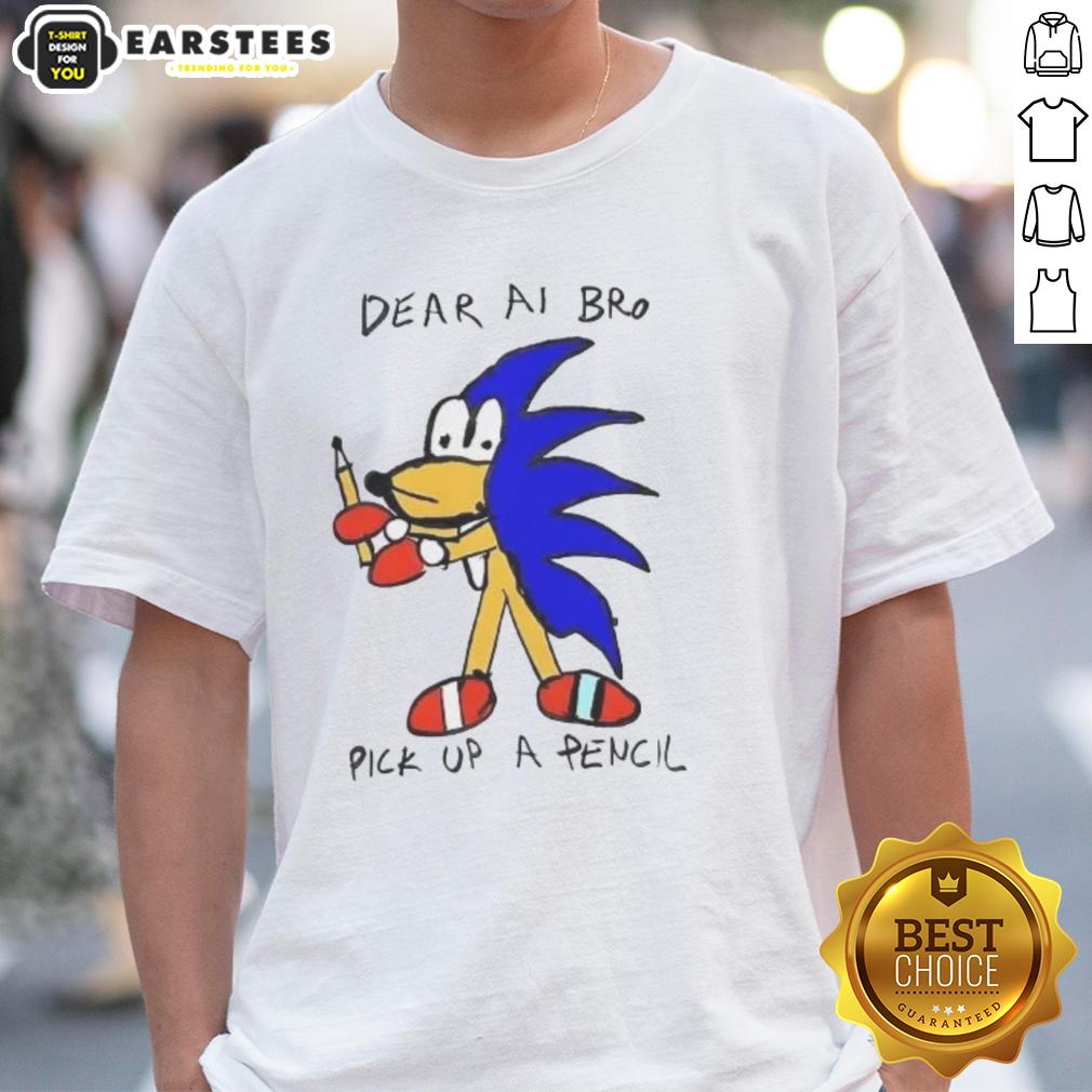 Premium Dear AI Bro Pick Up A Pencil T-Shirt