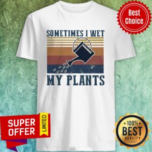 Funny Garden Sometimes I Wet My Plants Vintage Shirt