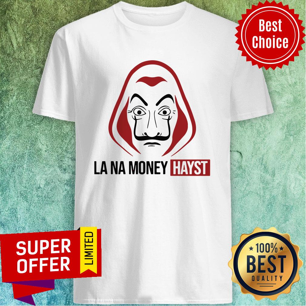 Funny La Na Money Hayst Shirt