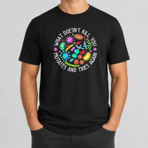 Good What Doesn't Kill You Mutates And Tries Again Germs Shirt
