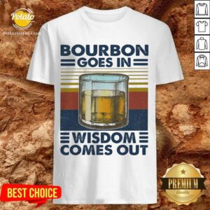 Top Bourbon Goes In Wisdom Comes Out Vintage Shirt