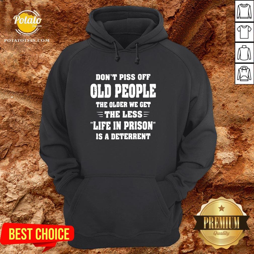 Awesome Don't Piss Off Old People The Older We Get The Less Life Shirt - Image 5
