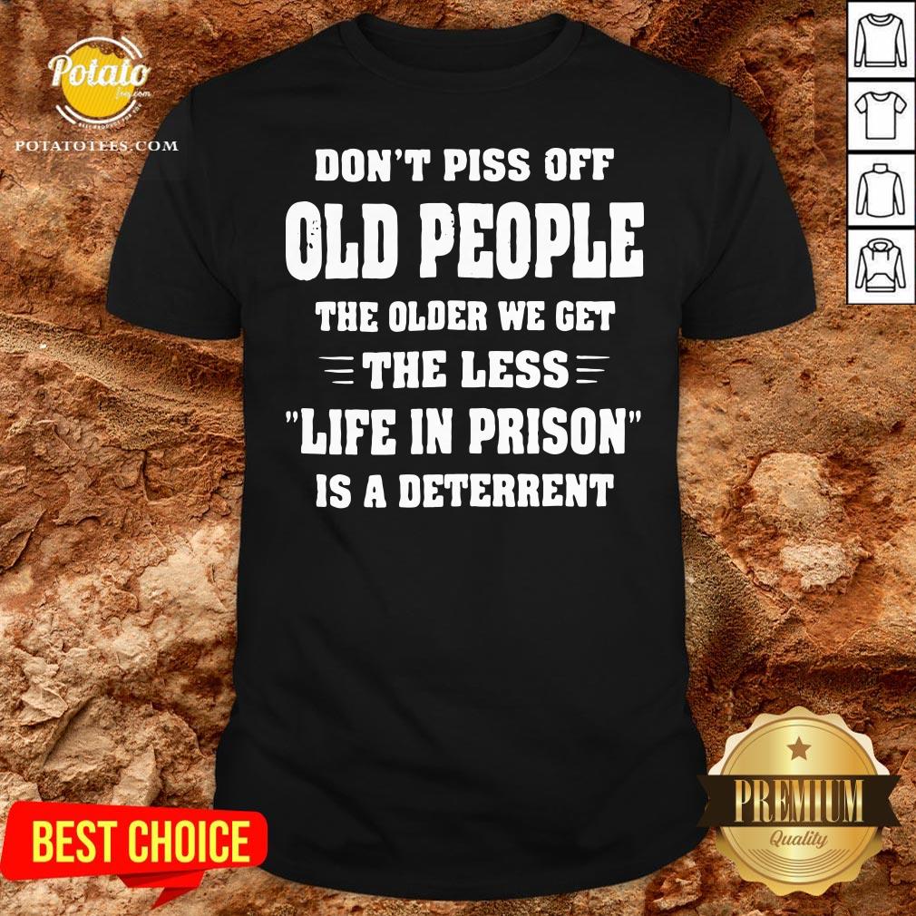 Awesome Don't Piss Off Old People The Older We Get The Less Life Shirt