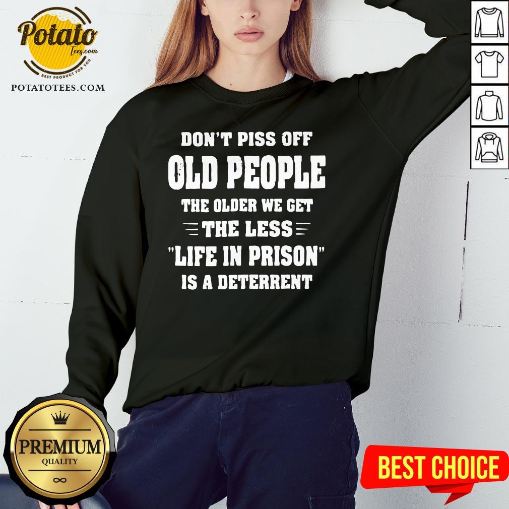 Awesome Don't Piss Off Old People The Older We Get The Less Life Shirt - Image 4