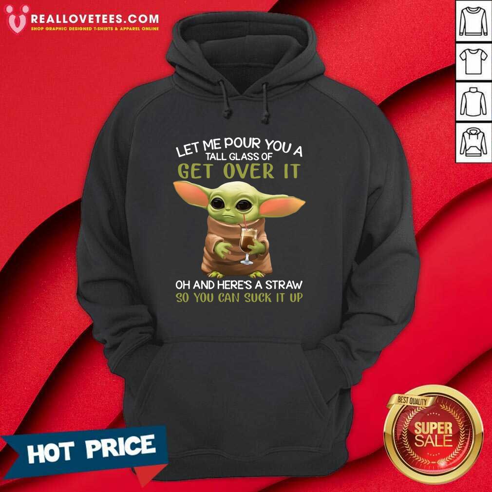 Vip Baby Yoda Let Me Pour You A Tall Glass Of Get Over It Oh And Here’s A Straw So You Can Suck It Up Shirt - Image 4
