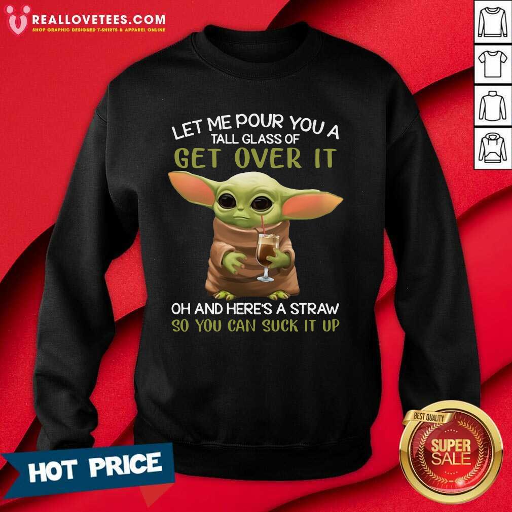 Vip Baby Yoda Let Me Pour You A Tall Glass Of Get Over It Oh And Here’s A Straw So You Can Suck It Up Shirt - Image 3