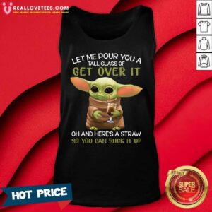 Alternative view of Vip Baby Yoda Let Me Pour You A Tall Glass Of Get Over It Oh And Here’s A Straw So You Can Suck It Up Shirt