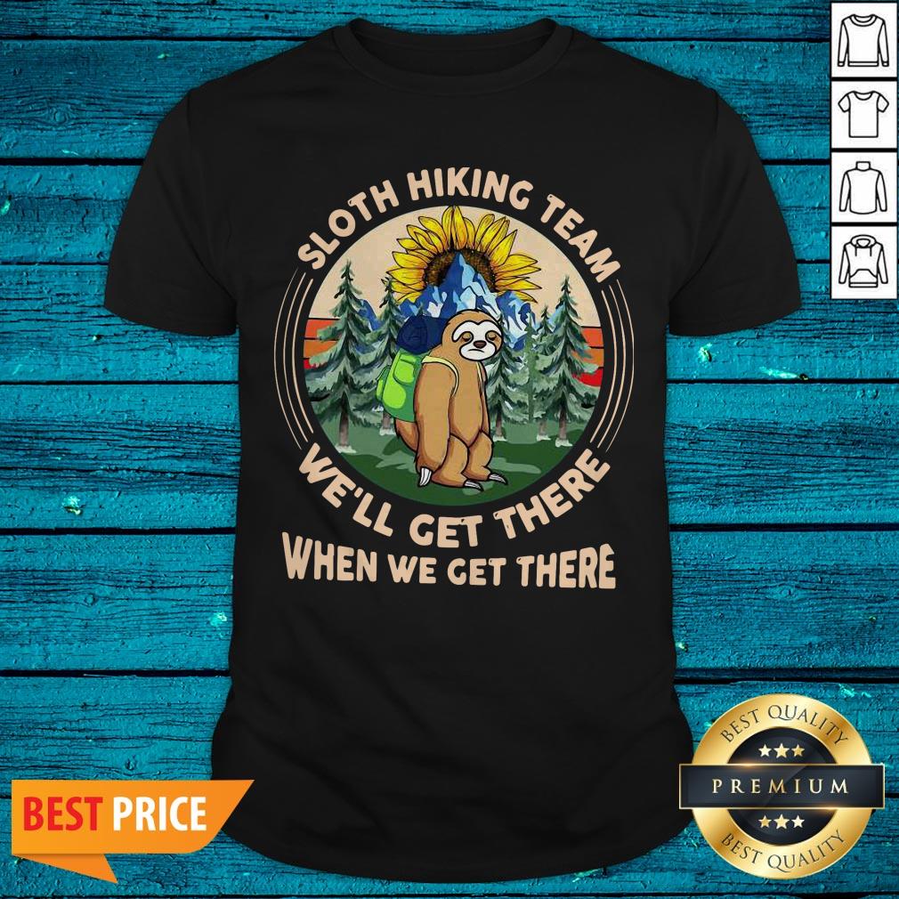 Sloth Hiking Team We’ll Get There When We Get There Shirt