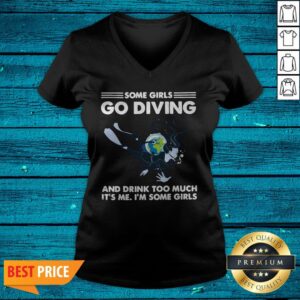Alternative view of Some Girls Go Diving And Drink Too Much It’s Me Shirt