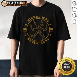 Nice Signal Was Never Real T-Shirt