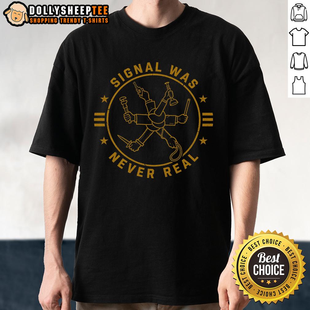 Nice Signal Was Never Real T-Shirt