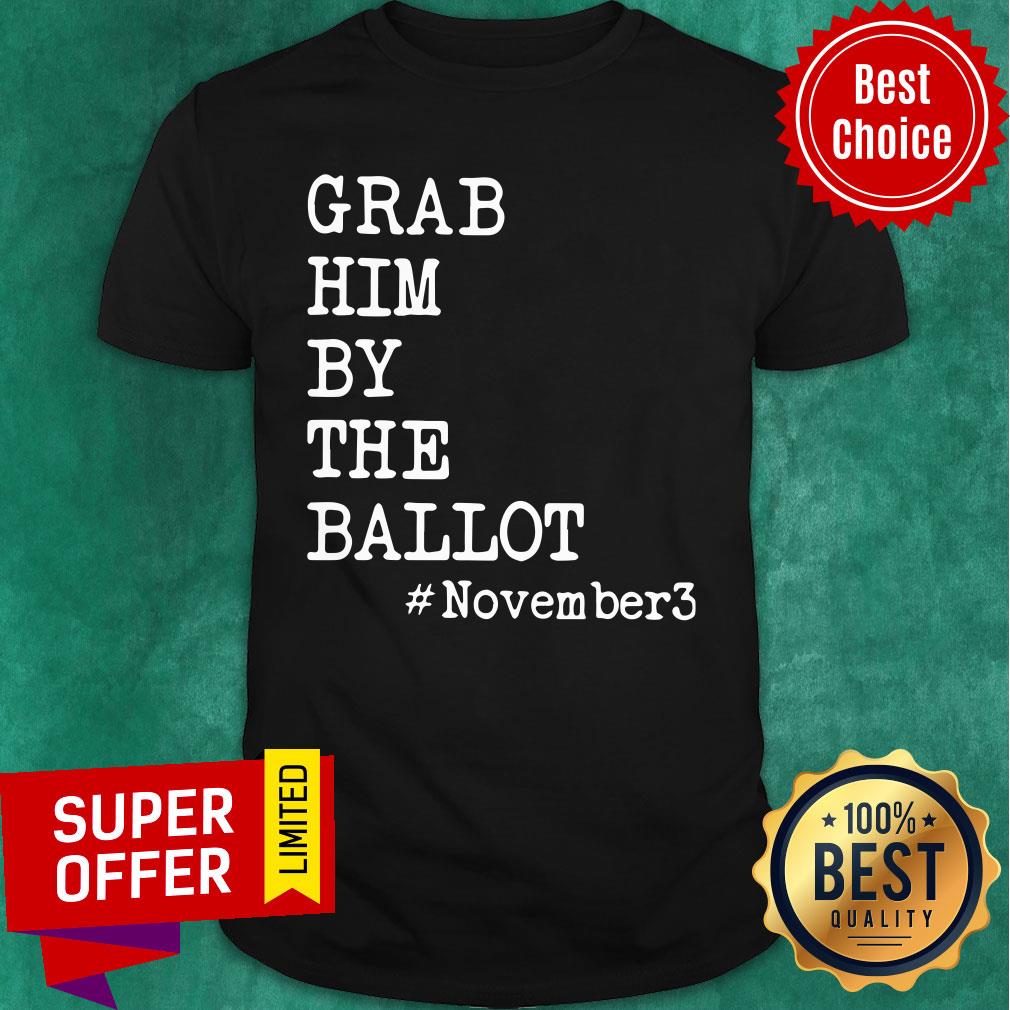 Grab Him By The Ballot #November3 Shirt