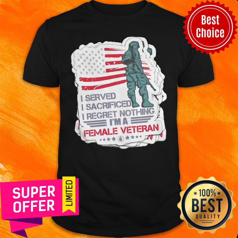 Nice I Served I Sacrificed I Regret Nothing I’m A Female Veteran American Flag Shirt