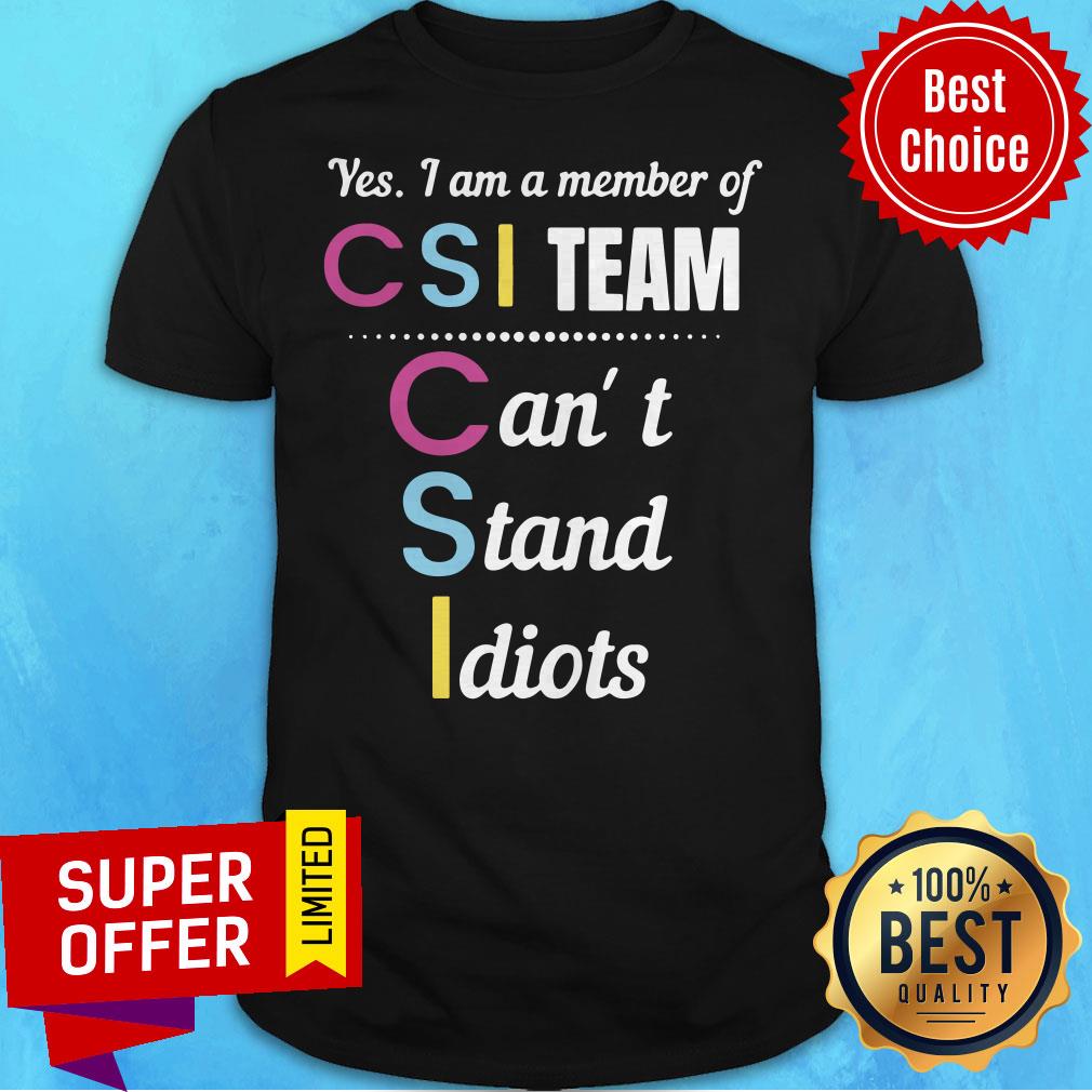 Premium Yes I Am A Member Of Csi Team Can’t Stand Idiots Shirt