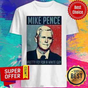 Nice Mike Pence Pretty Fly For A White Guy Shirt