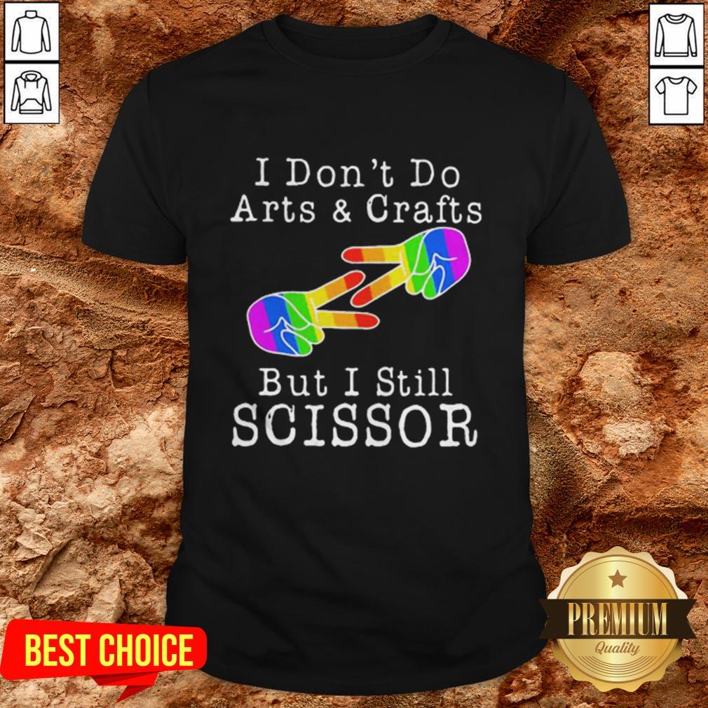 LGBT I Don’t Do Arts Crafts But I Still Scissor Shirt