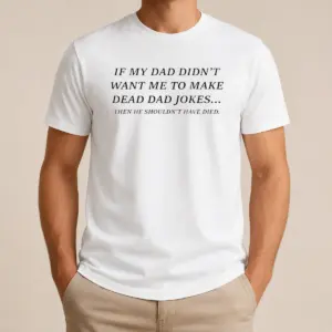 Premium If My Dad Didn't Want Me To Make Dead Dad Jokes Then He Shouldn't Have Died Shirt
