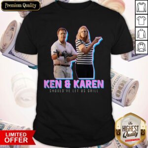Ken And Karen Should’ve Let Us Grill Shirt