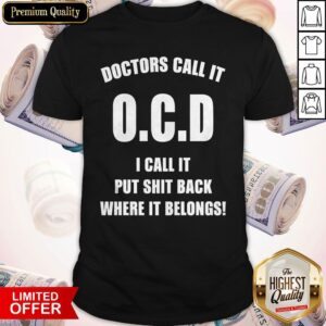 Top Doctors Call It OCD I Call It Put Shit Back Where It Belongs Shirt