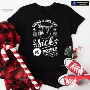 Taking A Sick Day Cuz I’m Sick Of People Sloth T-Shirt