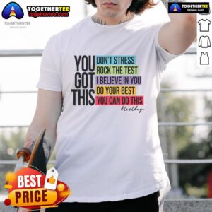 Nice You Got This Don't Stress Rock The Test T-Shirt