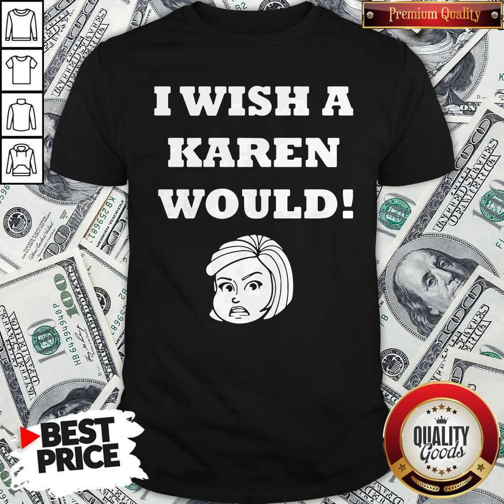 I Wish A Karen Would Shirt
