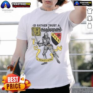 Official I'd Rather Trust A Broadsword Than A Broad's Word T-Shirt