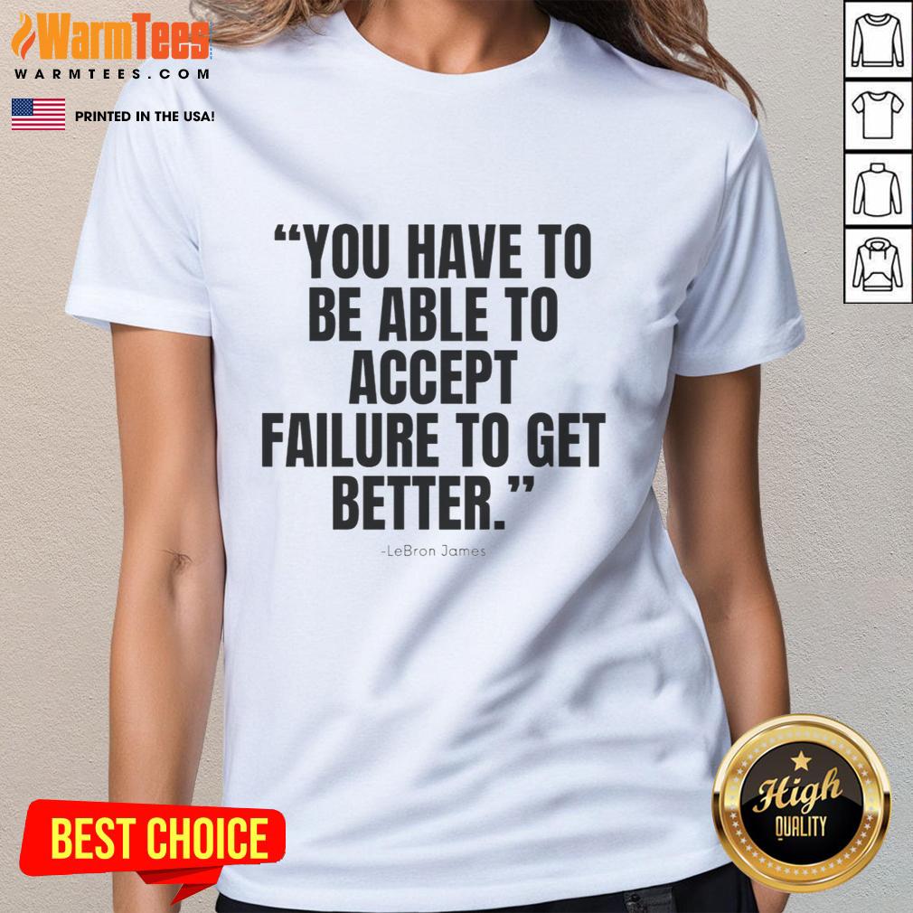 Funny Lebron James You Have To Be Able To Accept Failure To Get Better T-Shirt - Image 3