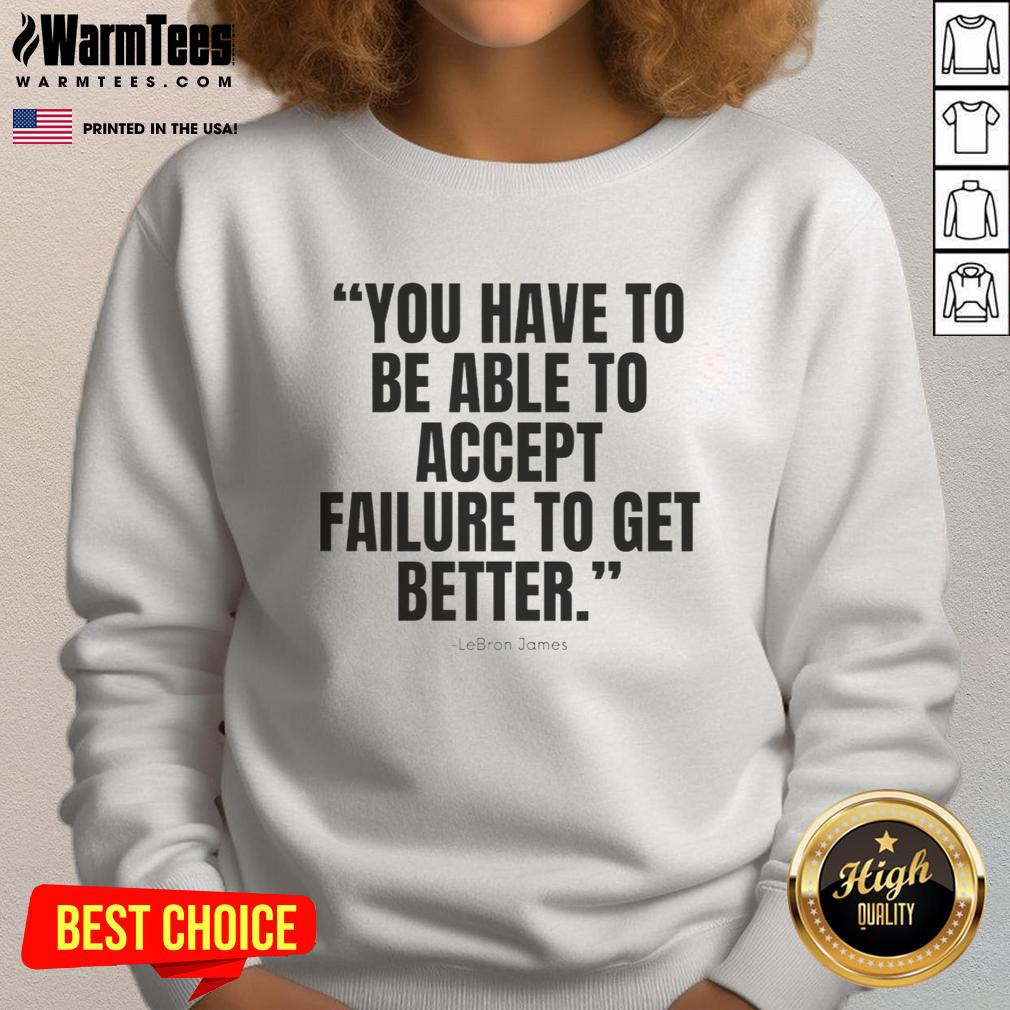Funny Lebron James You Have To Be Able To Accept Failure To Get Better T-Shirt - Image 5