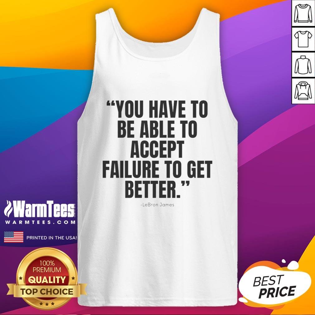 Funny Lebron James You Have To Be Able To Accept Failure To Get Better T-Shirt - Image 4