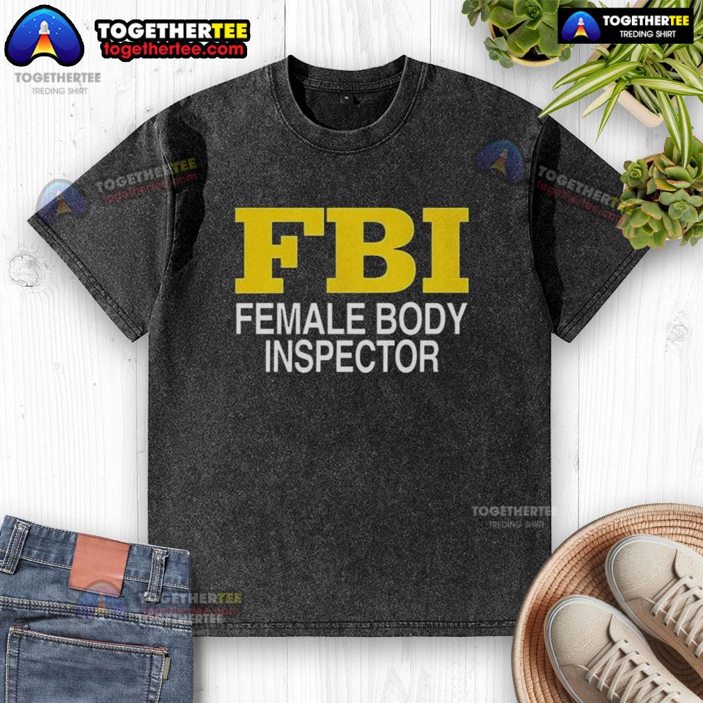 Good Female Body Inspector FBI T-Shirt - Image 6