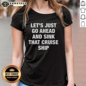 Alternative view of Good Let's Just Go Ahead And Sink That Cruise Ship Humor T-Shirt