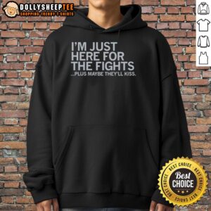 Alternative view of Good I'm Just Here For The Fights Plus Maybe They'll Kiss T-Shirt