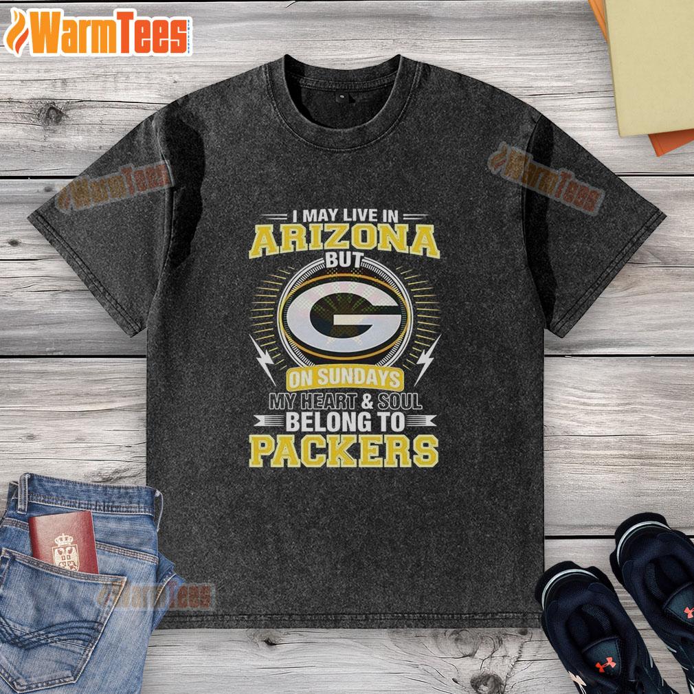 Nice Green Bay Packers NFL I May Live In Arizona On Sundays My Heart And Soul Belong To Packers T-Shirt - Image 6