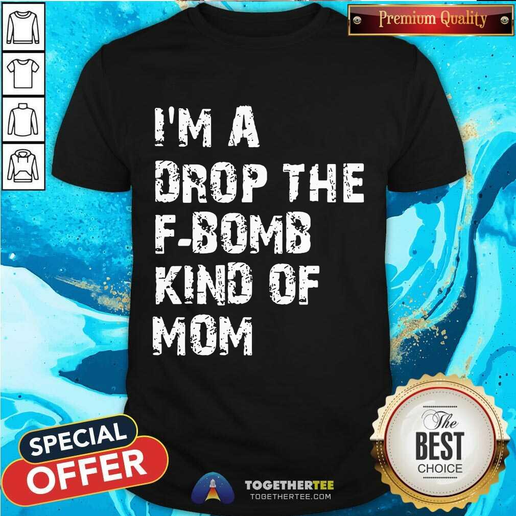 Beautiful I’m A Drop The F-bomb Kind Of Mom Shirt