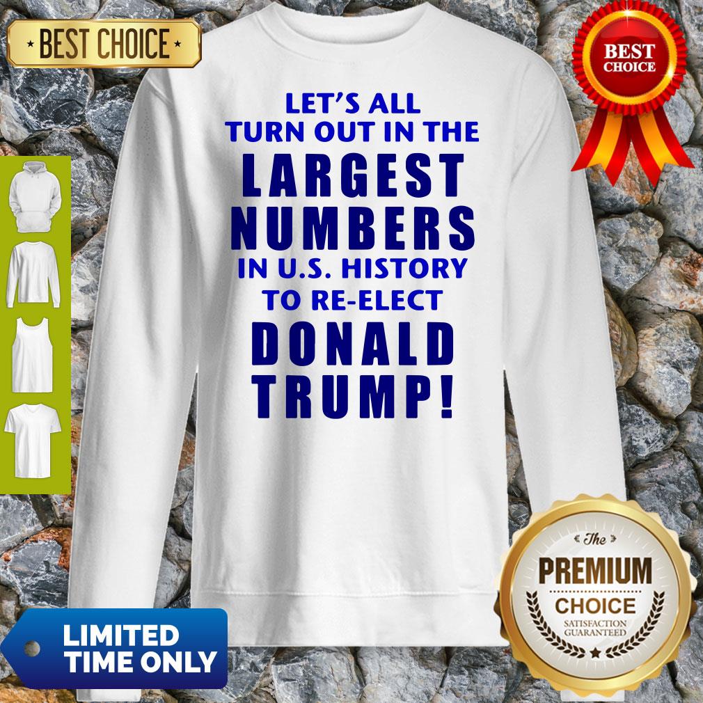 Let’s All Turn Out In The Largest Numbers In U.S History To Re-elect Donald Trump Shirt - Image 5