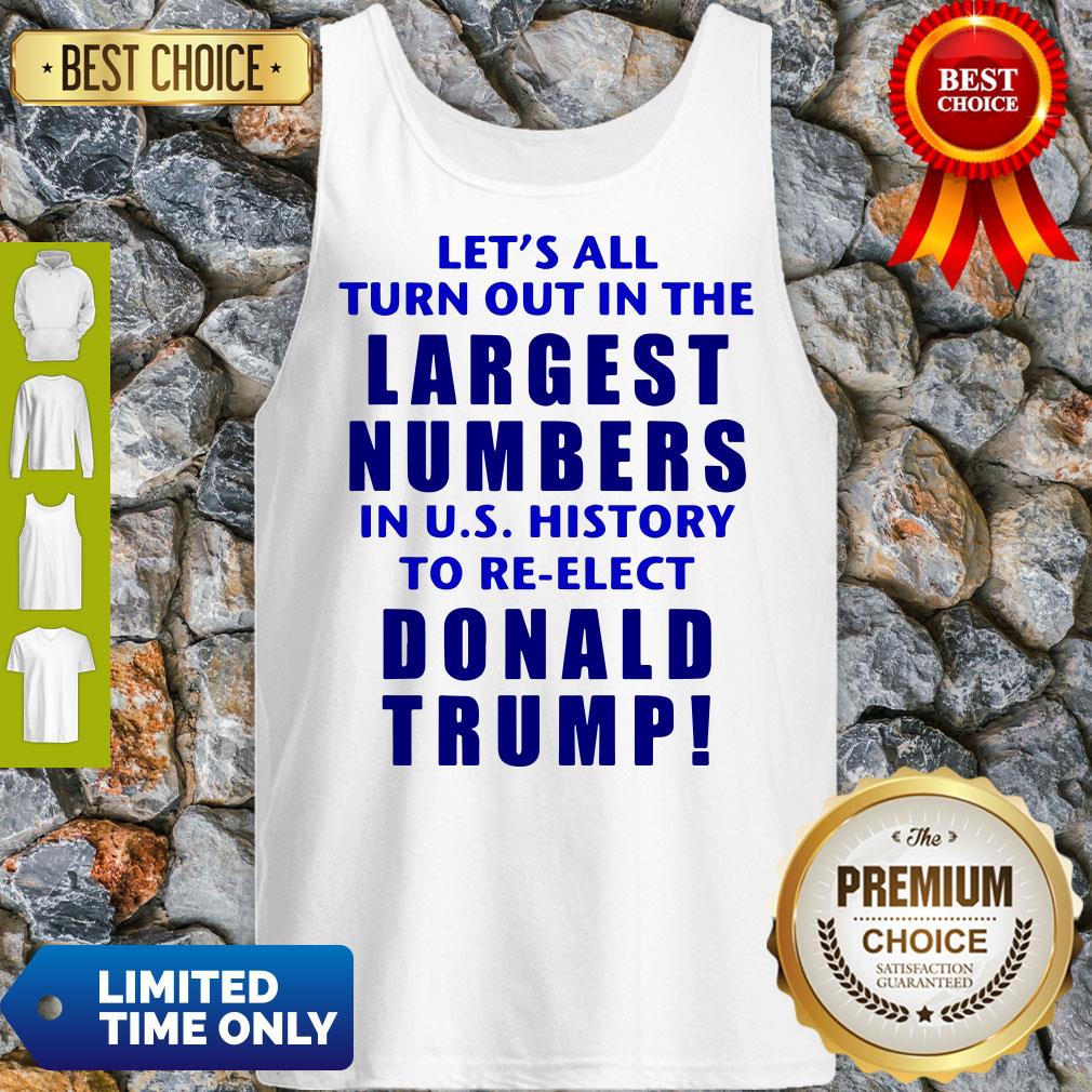 Let’s All Turn Out In The Largest Numbers In U.S History To Re-elect Donald Trump Shirt - Image 4