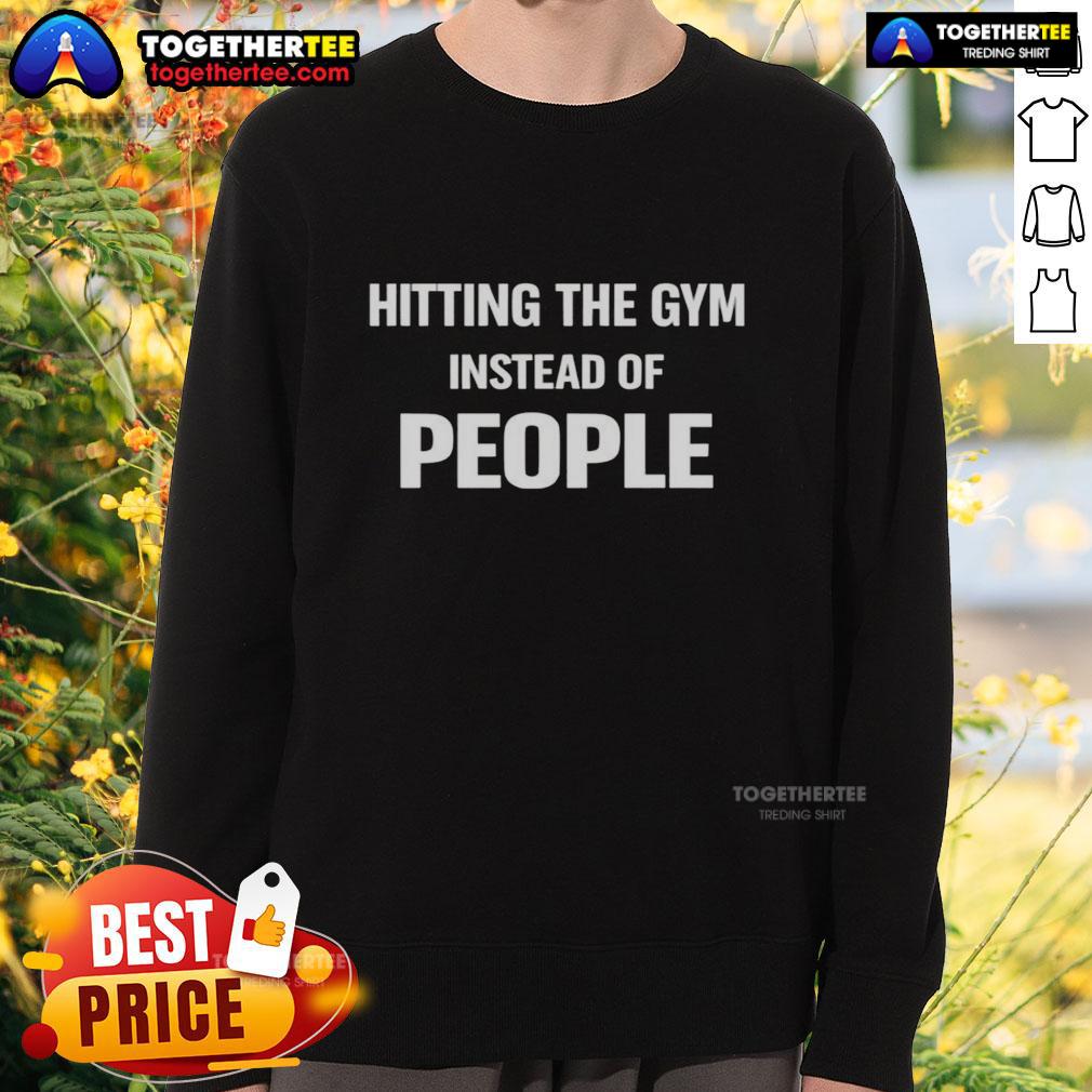 Nice Hitting The Gym Instead Of People Quote T-Shirt - Image 5