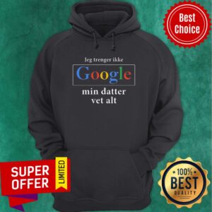 Alternative view of Top Jeg Trenger Ikke Google Mig Datter Vet Alt Shirt
