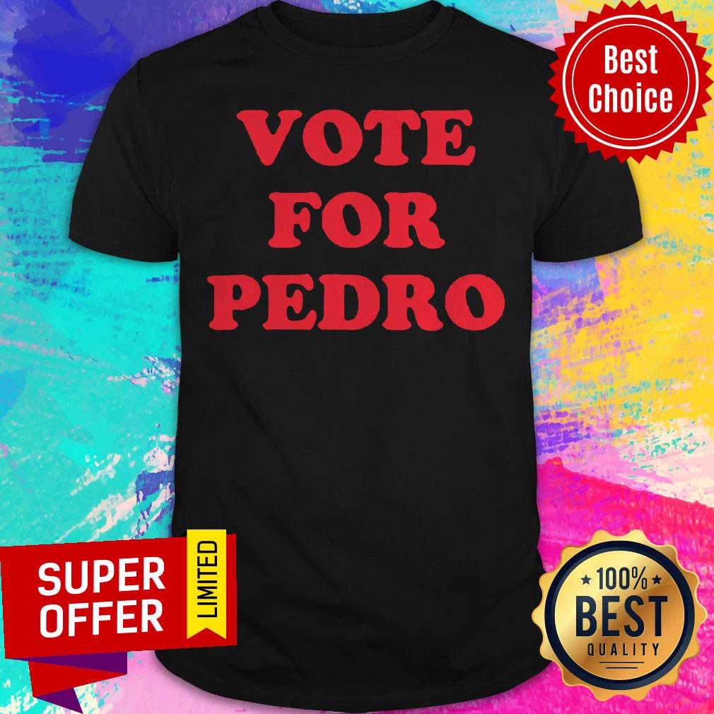 Awesome Vote For Pedro Shirt