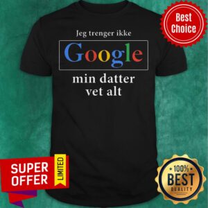 Top Jeg Trenger Ikke Google Mig Datter Vet Alt Shirt