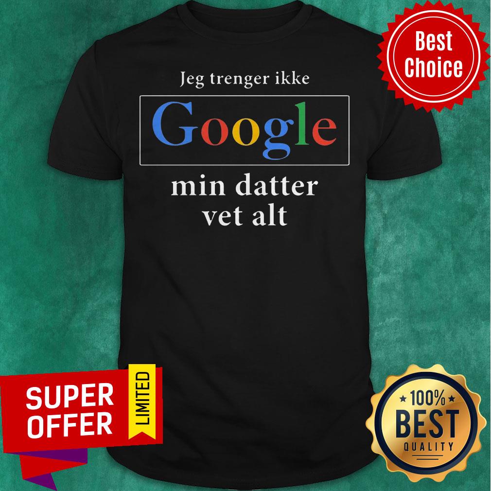 Top Jeg Trenger Ikke Google Mig Datter Vet Alt Shirt